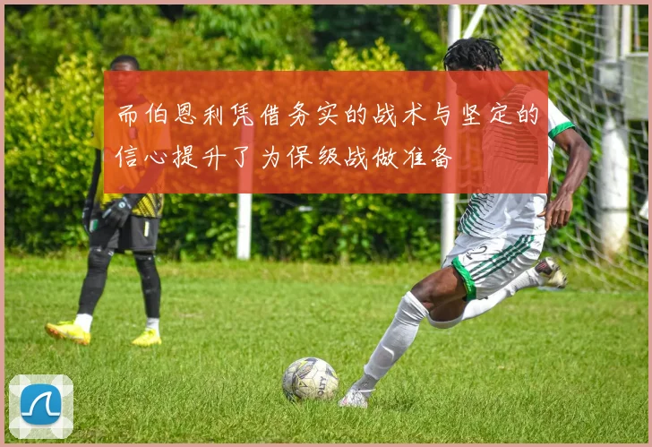 而伯恩利凭借务实的战术与坚定的信心提升了为保级战做准备