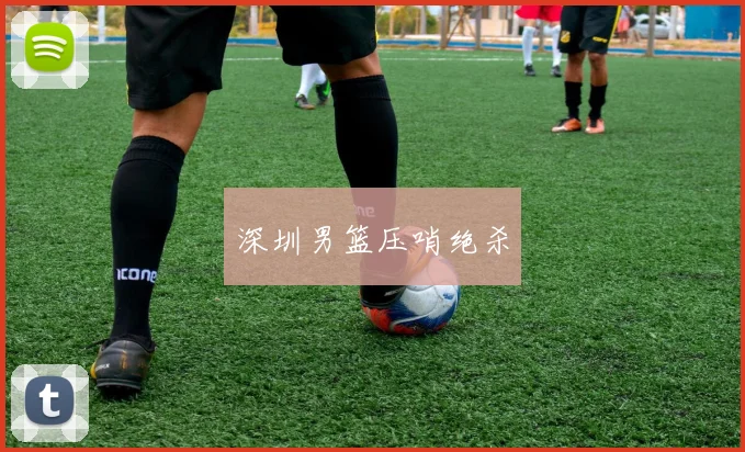 深圳男篮压哨绝杀