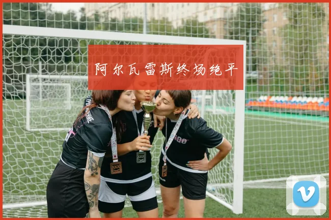 阿尔瓦雷斯终场绝平