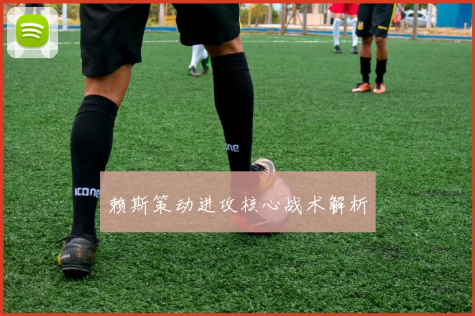 赖斯策动进攻核心战术解析