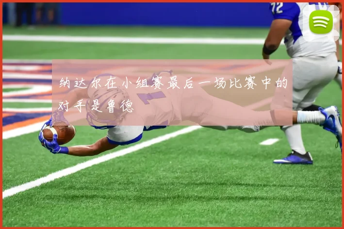 纳达尔在小组赛最后一场比赛中的对手是鲁德