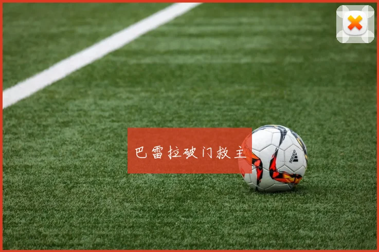 巴雷拉破门救主