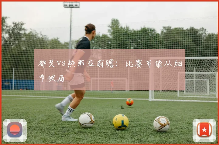 都灵vs热那亚前瞻:比赛可能从细节破局