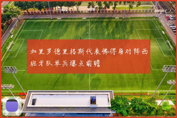加里罗德里格斯代表佛得角对阵西班牙队单兵爆点前瞻