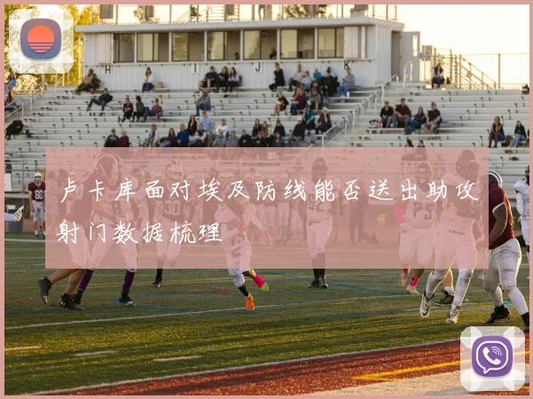 卢卡库面对埃及防线能否送出助攻射门数据梳理