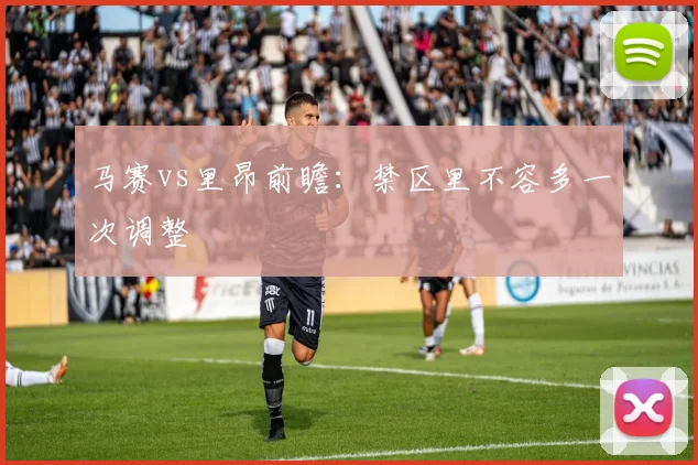 马赛vs里昂前瞻：禁区里不容多一次调整