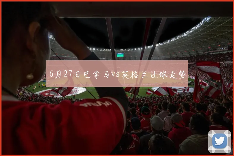 6月27日巴拿马vs英格兰让球走势